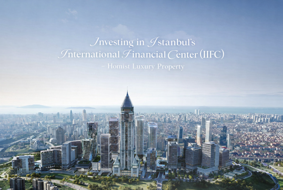 Investing in Istanbul’s International Financial Center (IIFC) - Homist Luxury Property