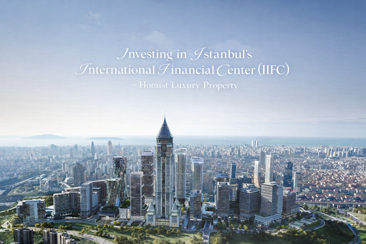 Investing in Istanbul’s International Financial Center (IIFC) - Homist Luxury Property